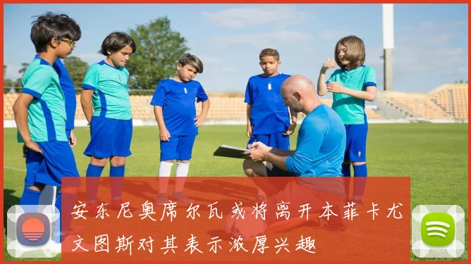 安东尼奥席尔瓦或将离开本菲卡尤文图斯对其表示浓厚兴趣