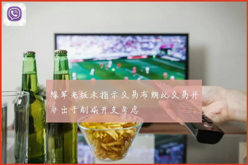 绿军老板未指示交易布朗此交易并非出于削减开支考虑