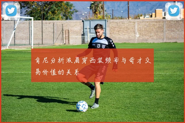 肯尼分析浓眉穿西装频率与奇才交易价值的关系