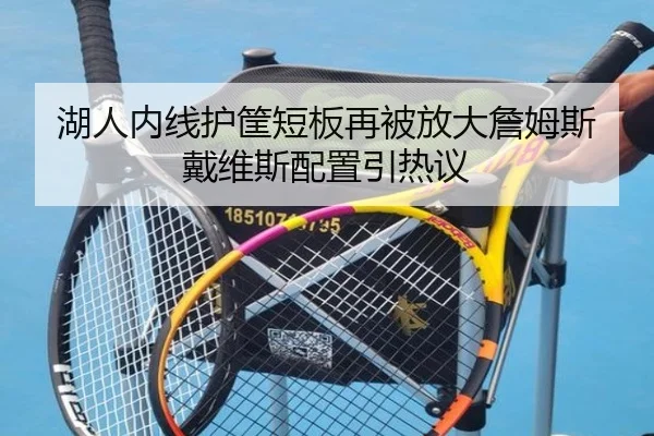 湖人内线护筐短板再被放大詹姆斯戴维斯配置引热议 - J9
